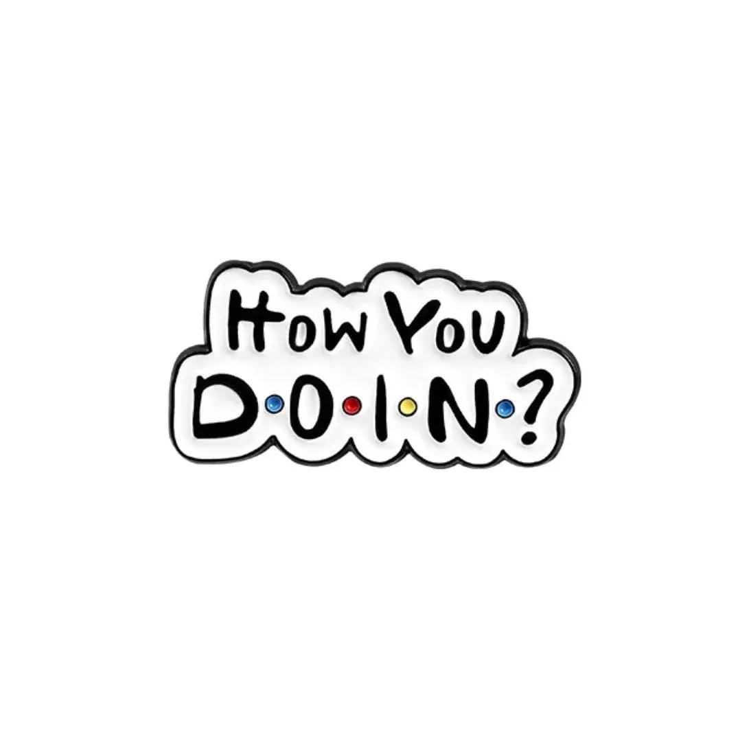 How You Doin Brooch Enamel Pin